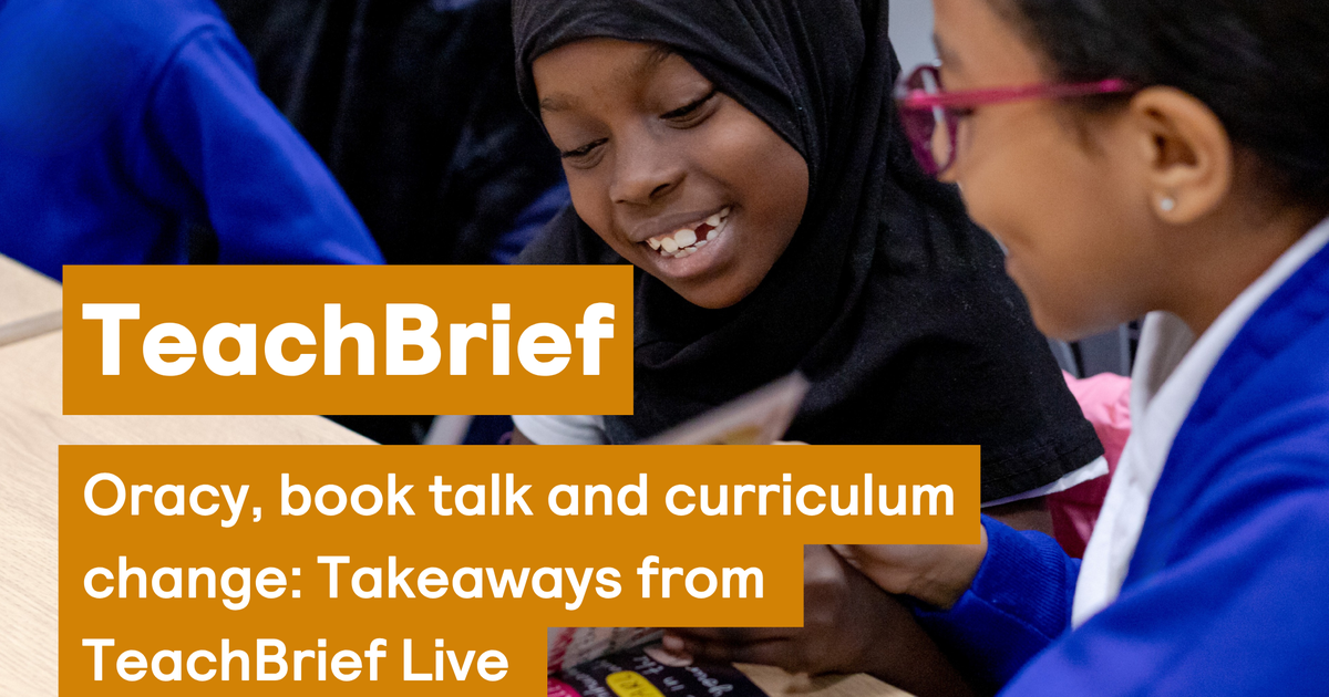 Oracy, book talk and curriculum change: Takeaways from TeachBrief Live ...